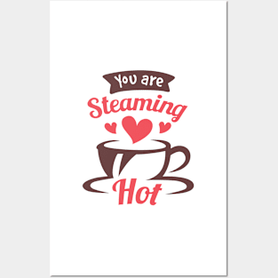 You are Steaming Hot Valentine Love Art Posters and Art